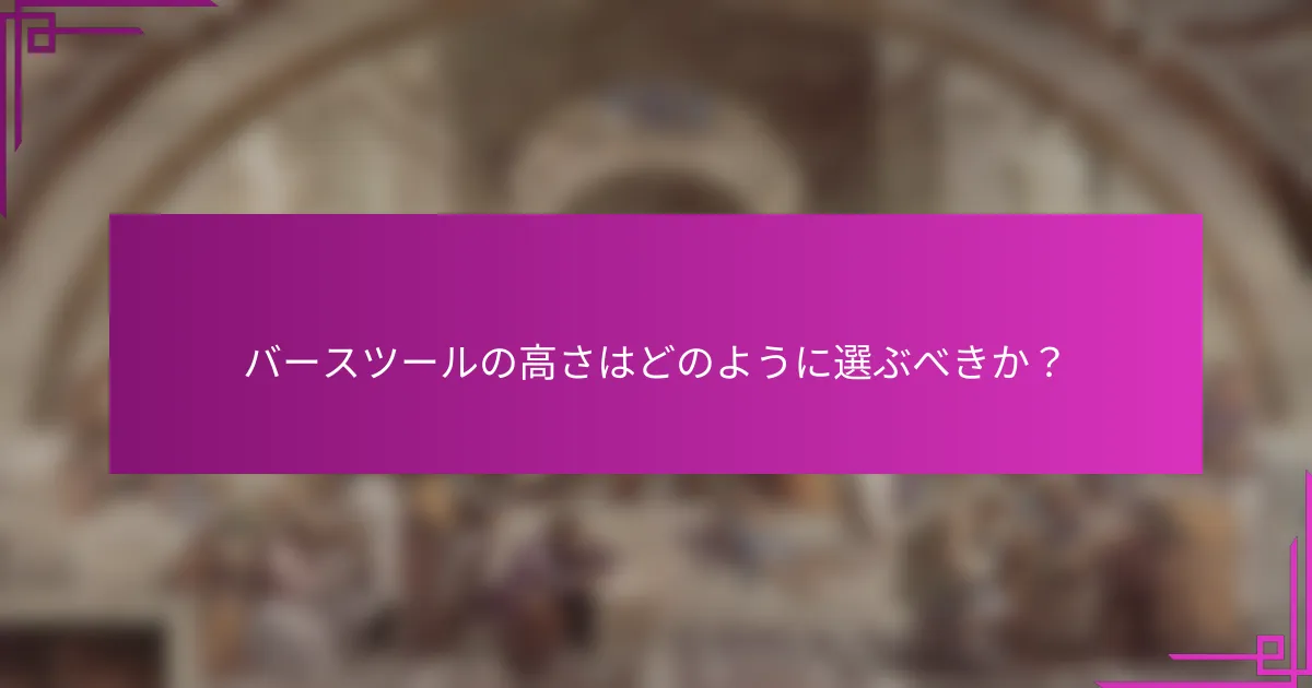 バースツールの高さはどのように選ぶべきか？