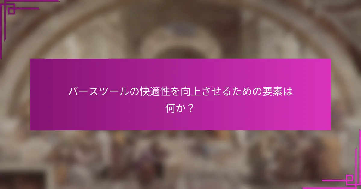 バースツールの快適性を向上させるための要素は何か？