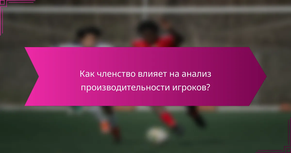 Как членство влияет на анализ производительности игроков?