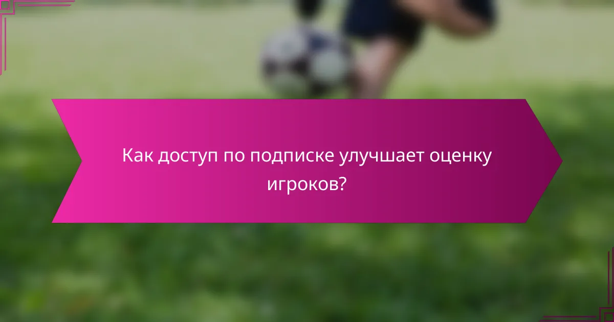 Как доступ по подписке улучшает оценку игроков?