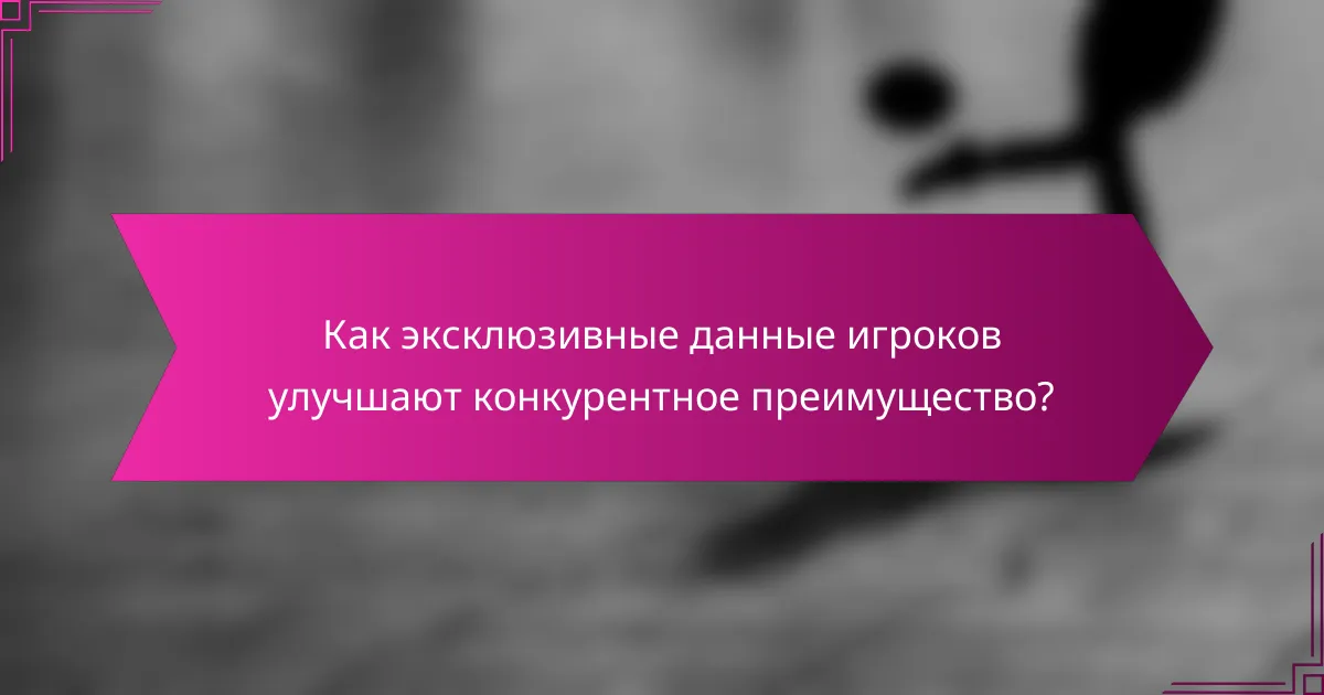 Как эксклюзивные данные игроков улучшают конкурентное преимущество?