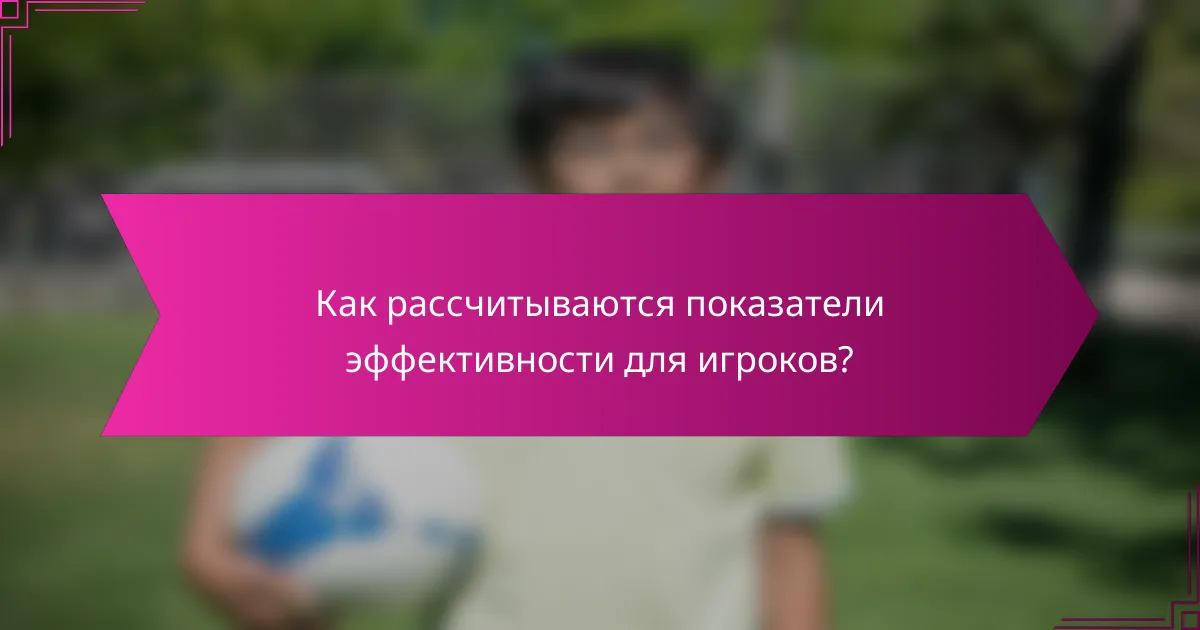 Как рассчитываются показатели эффективности для игроков?