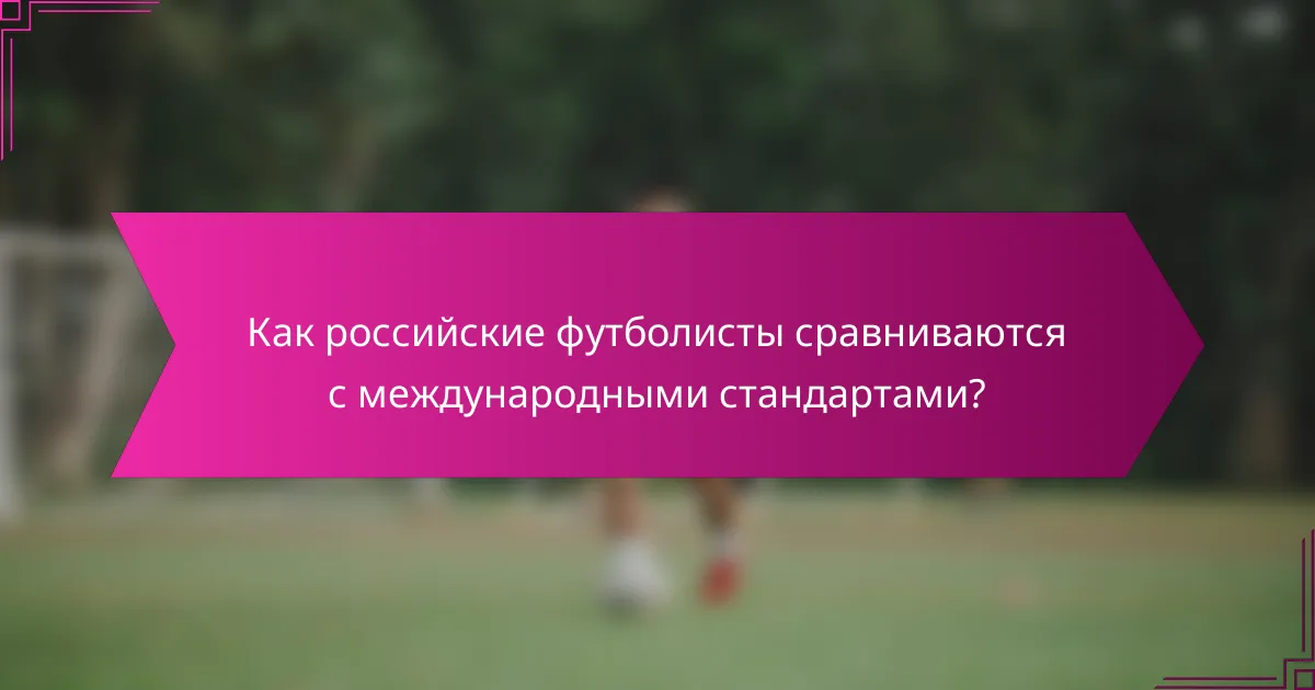 Как российские футболисты сравниваются с международными стандартами?