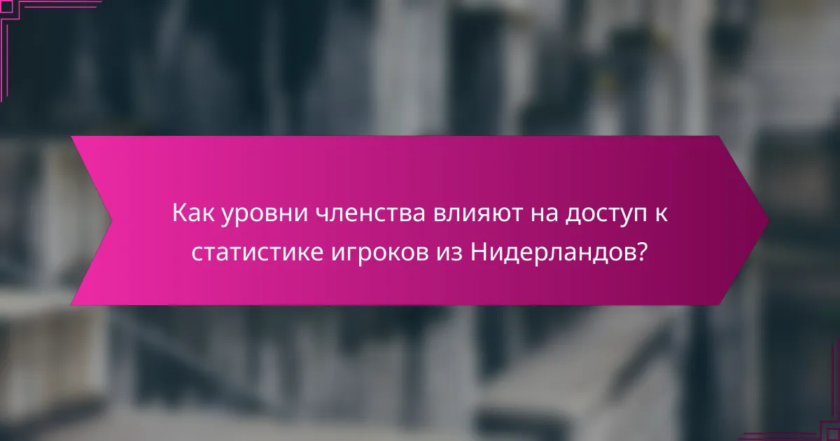 Как уровни членства влияют на доступ к статистике игроков из Нидерландов?