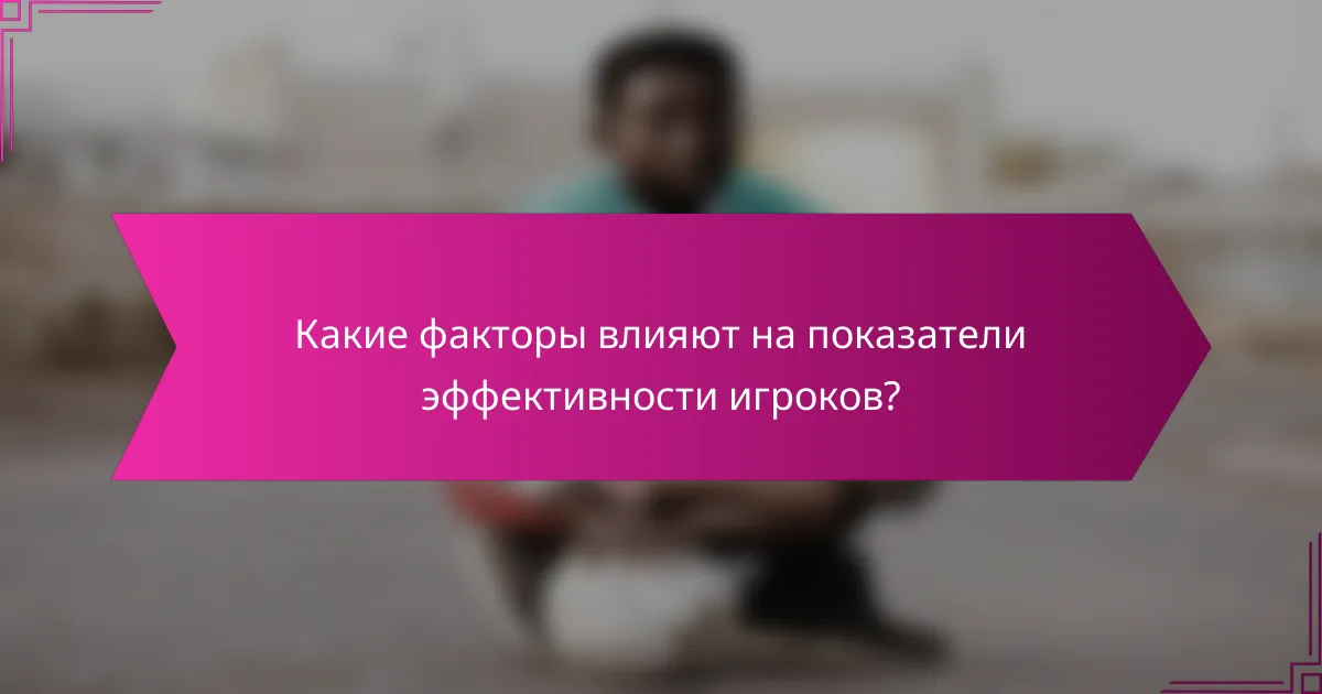 Какие факторы влияют на показатели эффективности игроков?