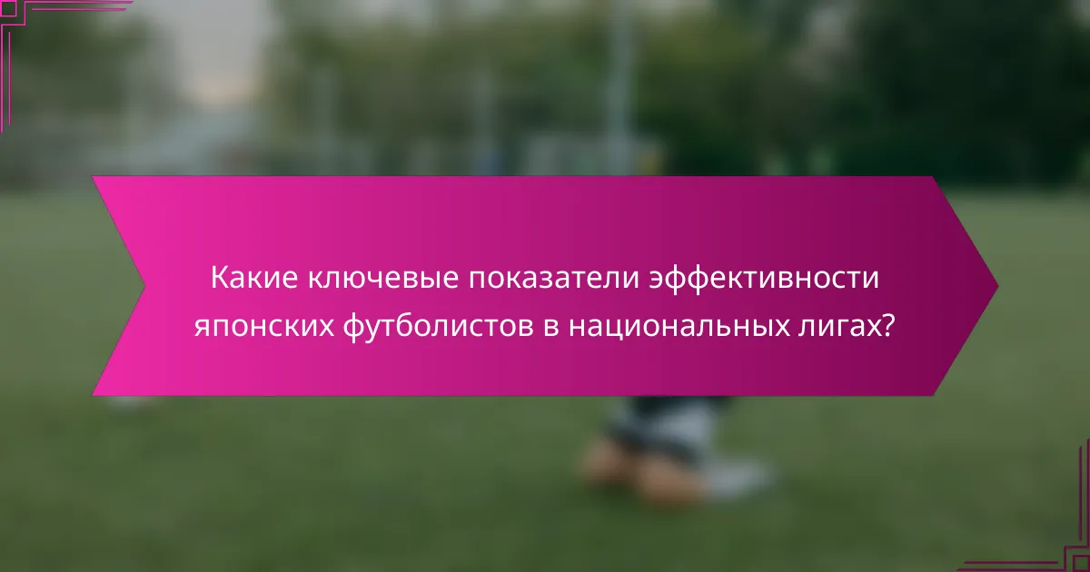 Какие ключевые показатели эффективности японских футболистов в национальных лигах?