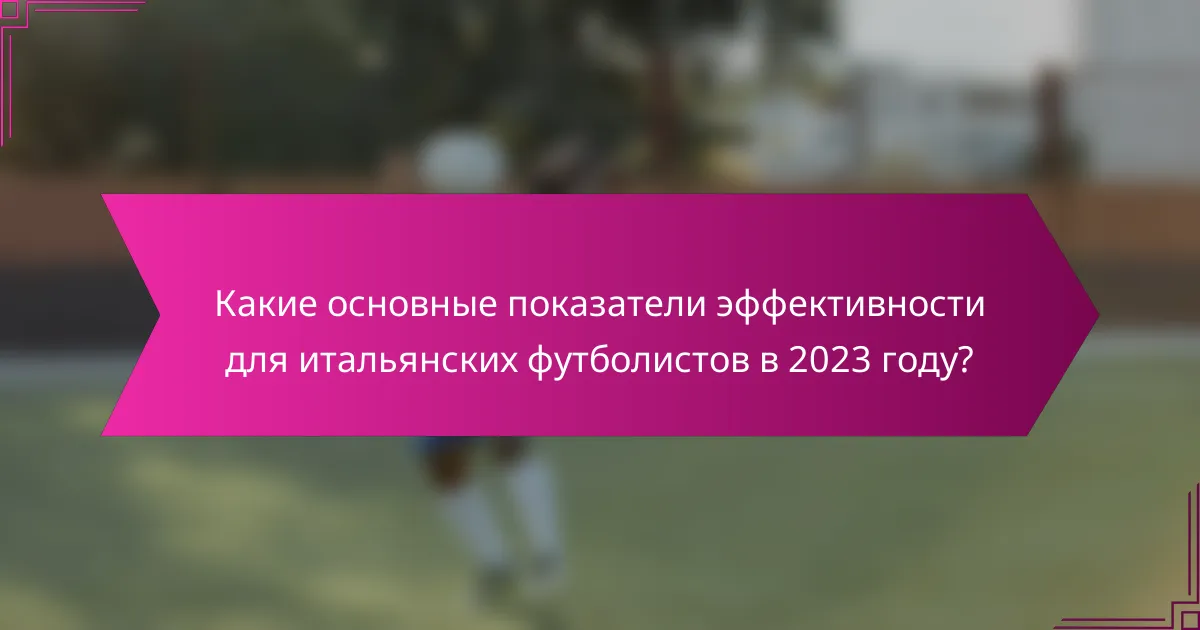 Какие основные показатели эффективности для итальянских футболистов в 2023 году?