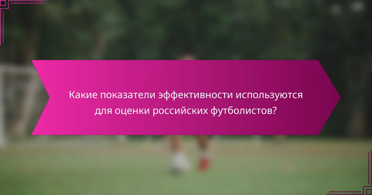 Какие показатели эффективности используются для оценки российских футболистов?