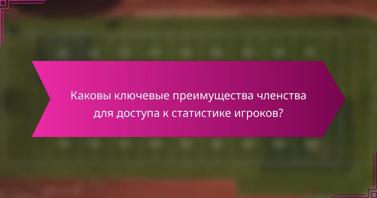 Каковы ключевые преимущества членства для доступа к статистике игроков?