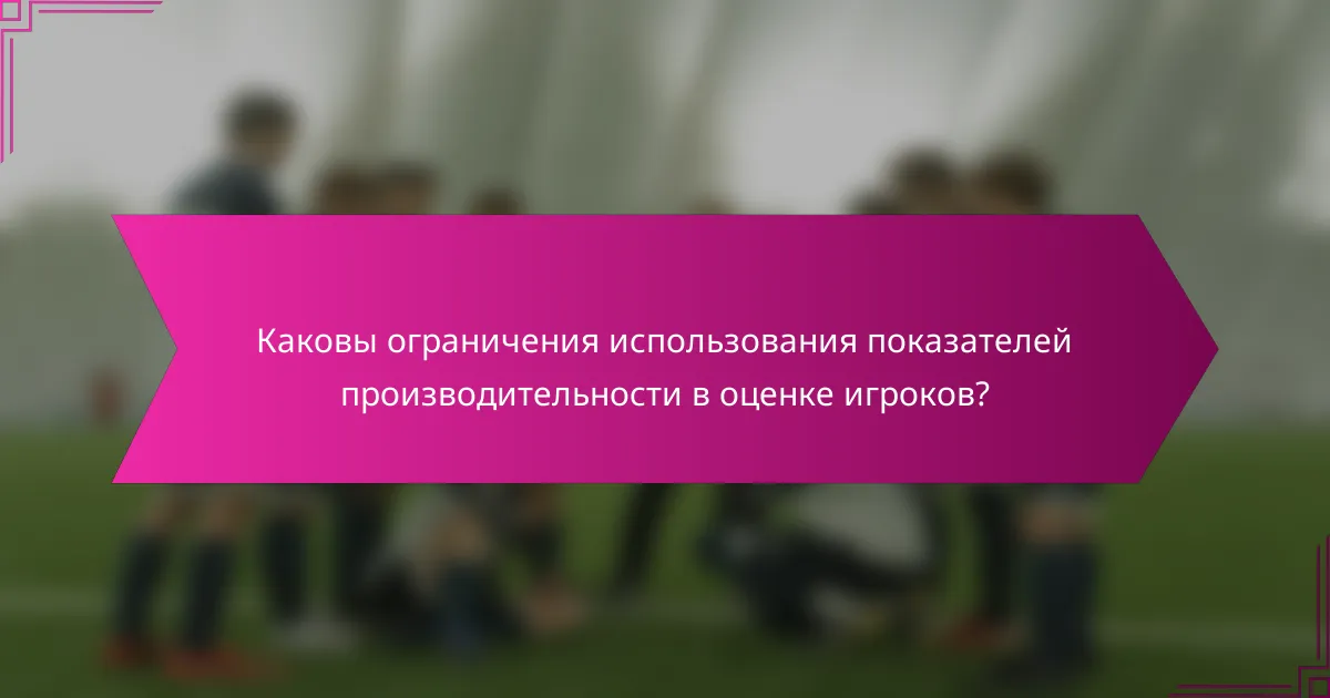 Каковы ограничения использования показателей производительности в оценке игроков?