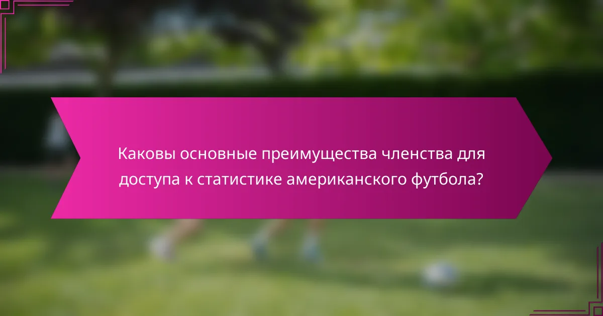Каковы основные преимущества членства для доступа к статистике американского футбола?
