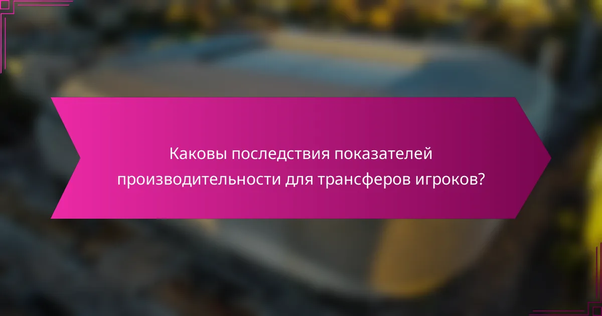 Каковы последствия показателей производительности для трансферов игроков?