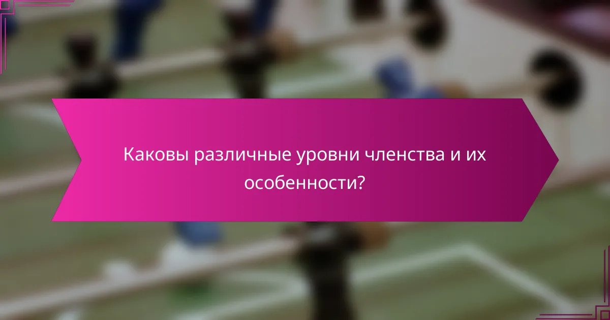 Каковы различные уровни членства и их особенности?