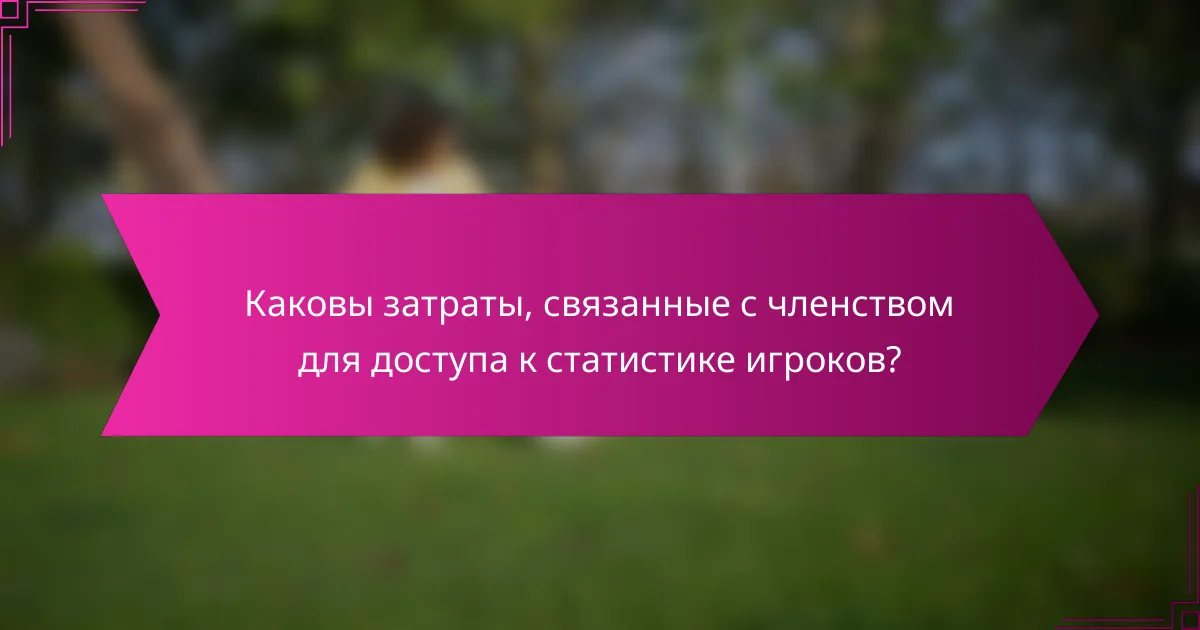 Каковы затраты, связанные с членством для доступа к статистике игроков?