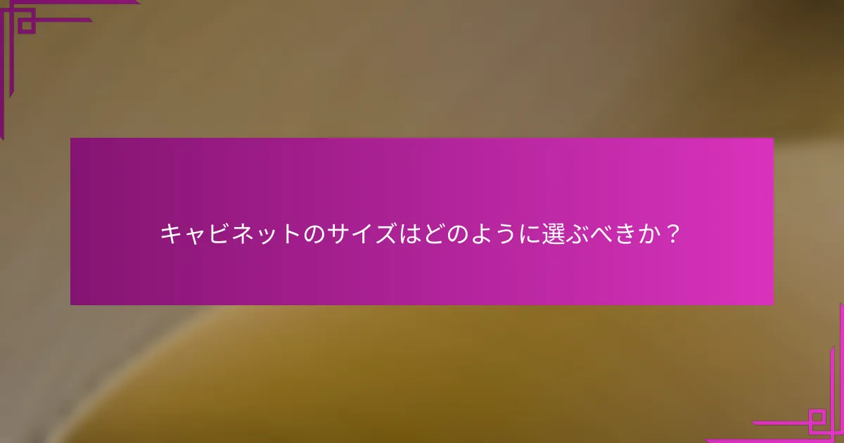 キャビネットのサイズはどのように選ぶべきか?