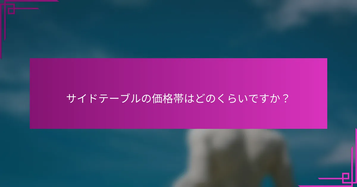 サイドテーブルの価格帯はどのくらいですか？