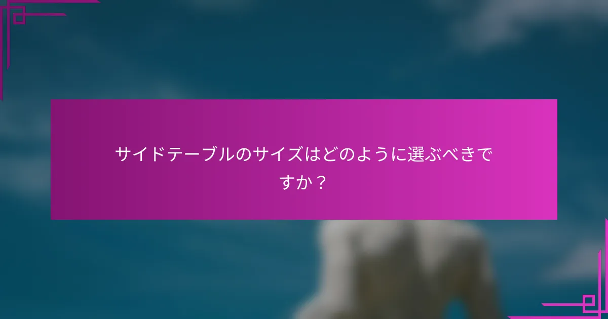 サイドテーブルのサイズはどのように選ぶべきですか？