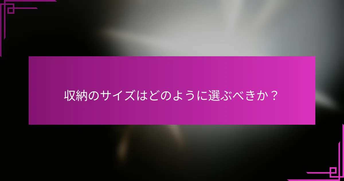 収納のサイズはどのように選ぶべきか？