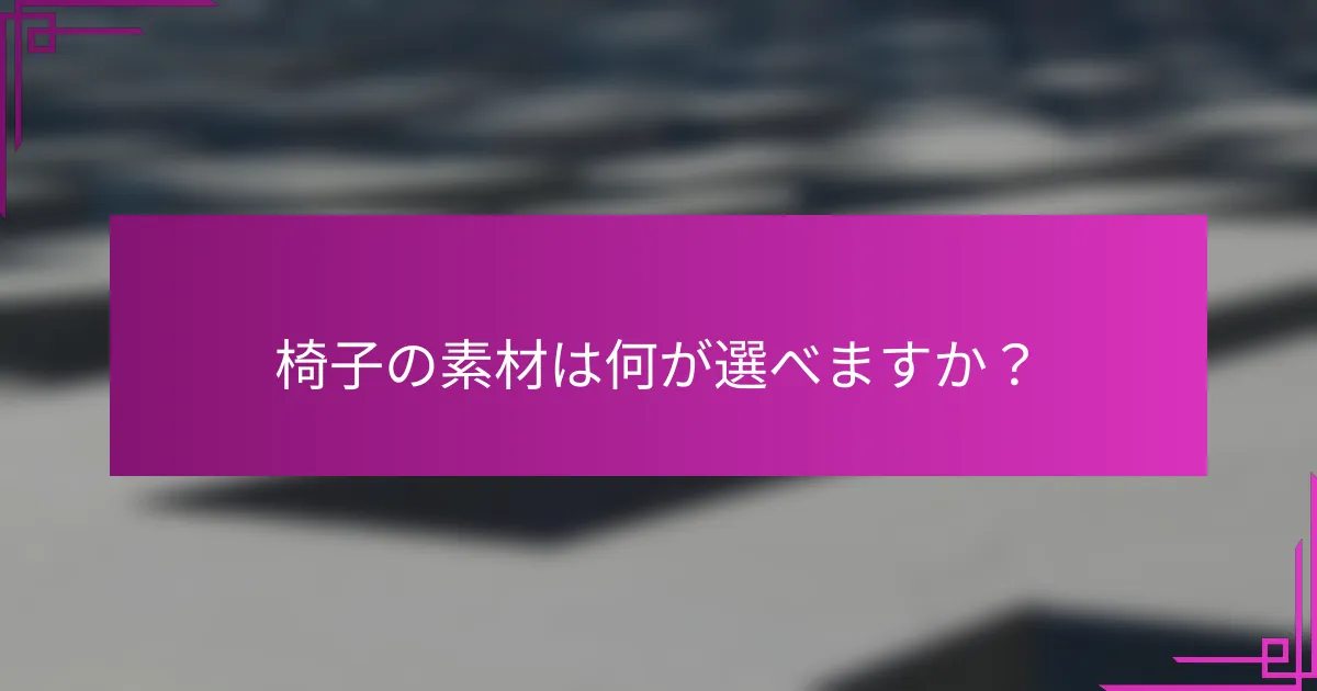 椅子の素材は何が選べますか?